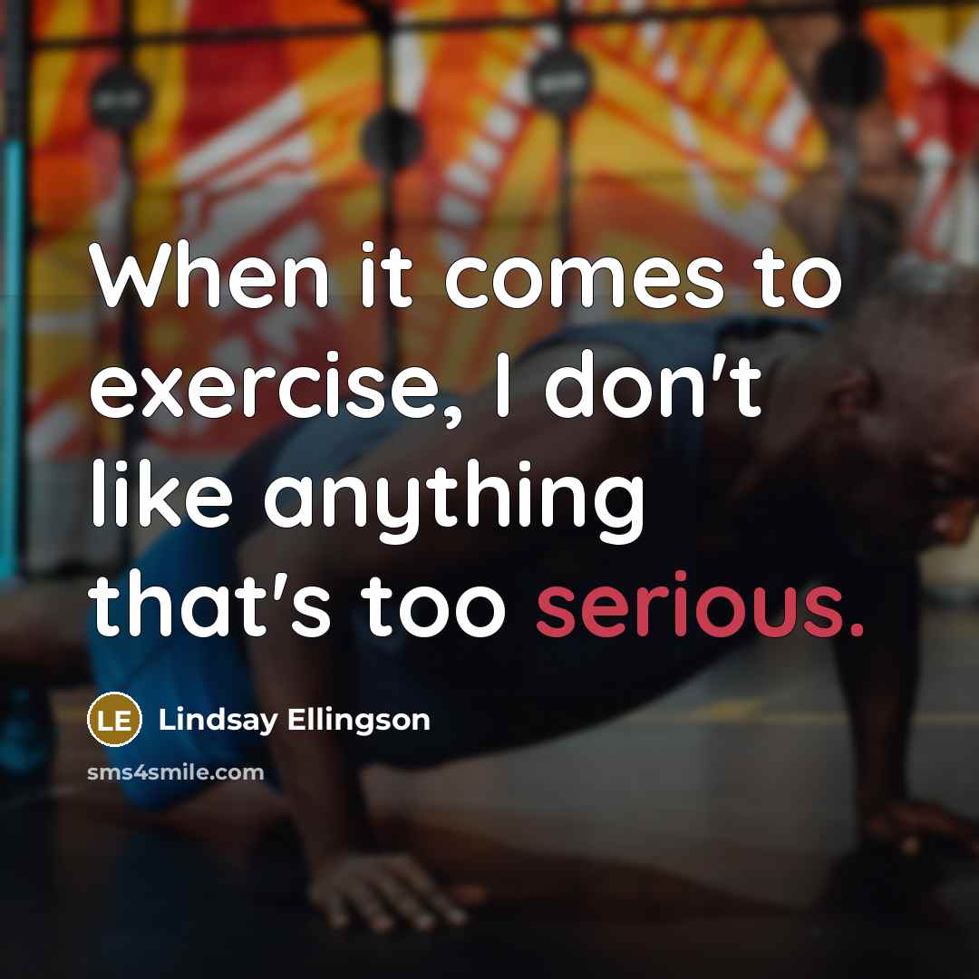 “When it comes to exercise, I don't like anything that's too serious.” quote by Lindsay Ellingson