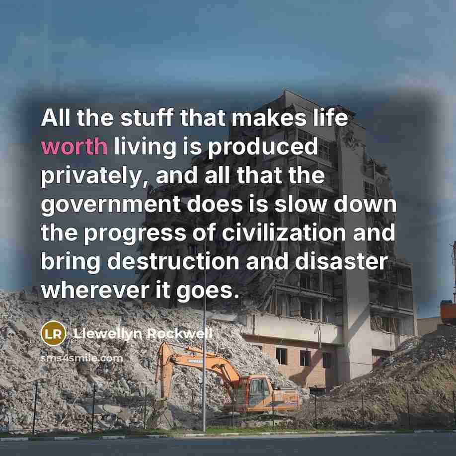 “All the stuff that makes life worth living is produced…” quote by Llewellyn Rockwell