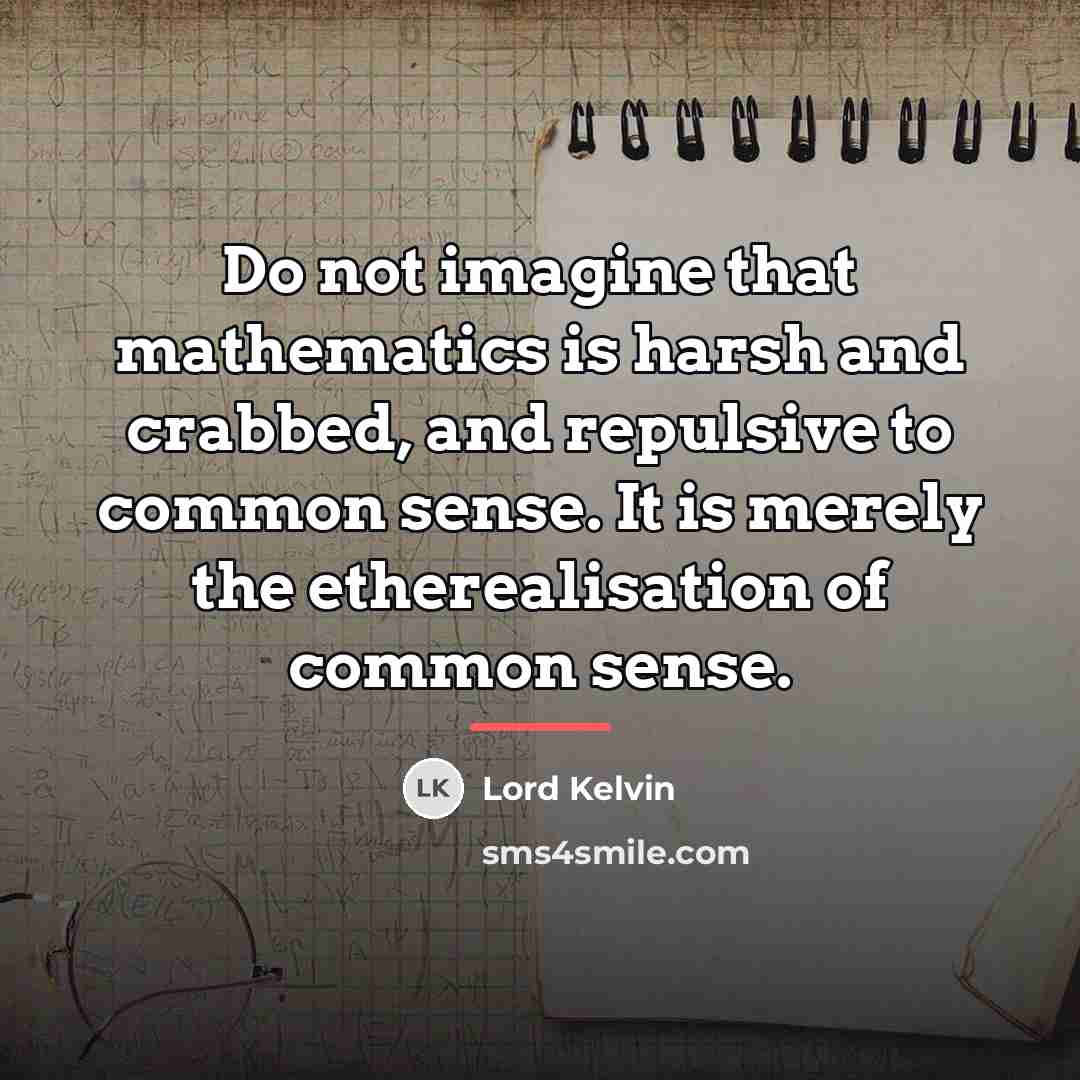 “Do not imagine that mathematics is harsh and crabbed, and…” quote by Lord Kelvin