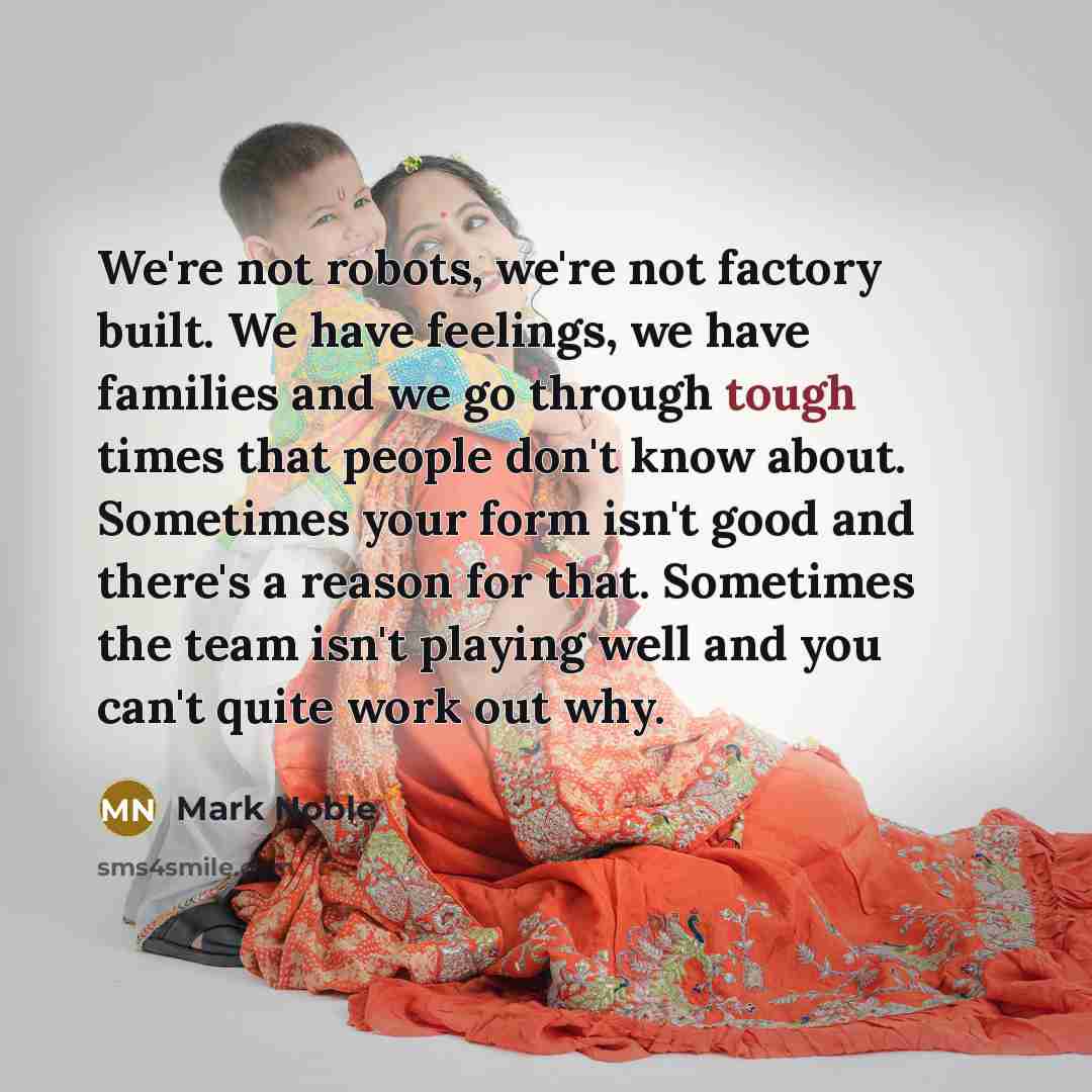 “We're not robots, we're not factory built. We have feelings,…” quote by Mark Noble
