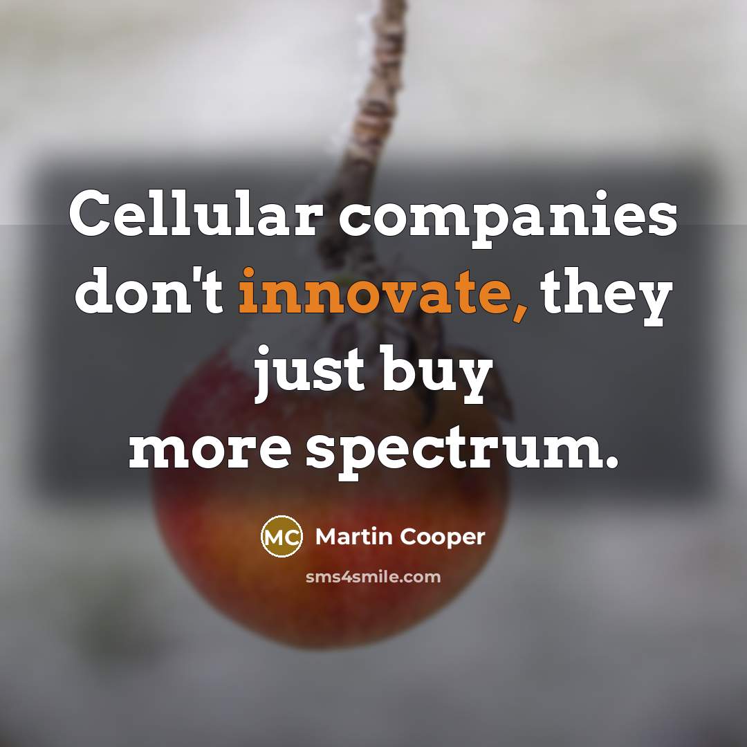 “Cellular companies don't innovate, they just buy more spectrum.…” quote by Martin Cooper