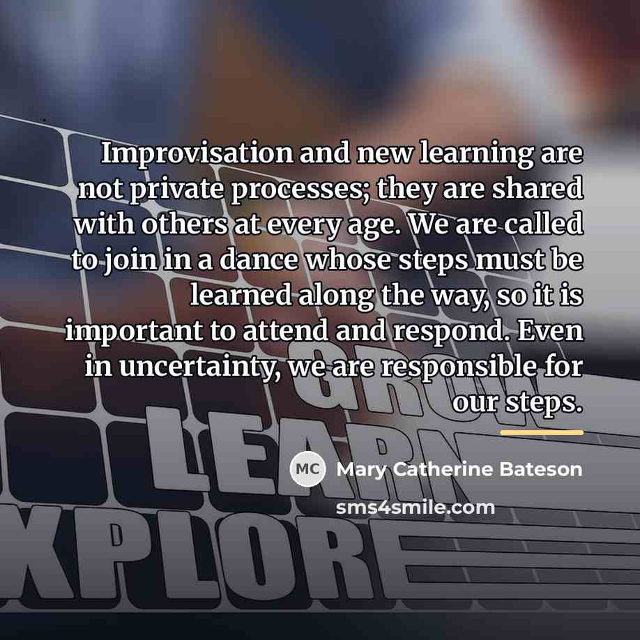 “Improvisation and new learning are not private processes; they are…” quote by Mary Catherine Bateson