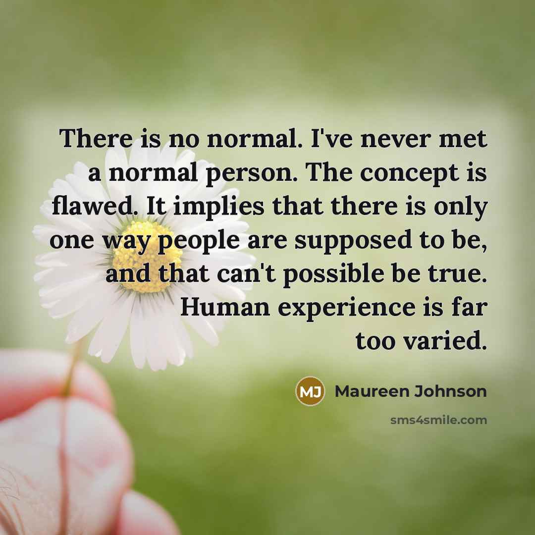 “There is no normal. I've never met a normal person.…” quote by Maureen Johnson