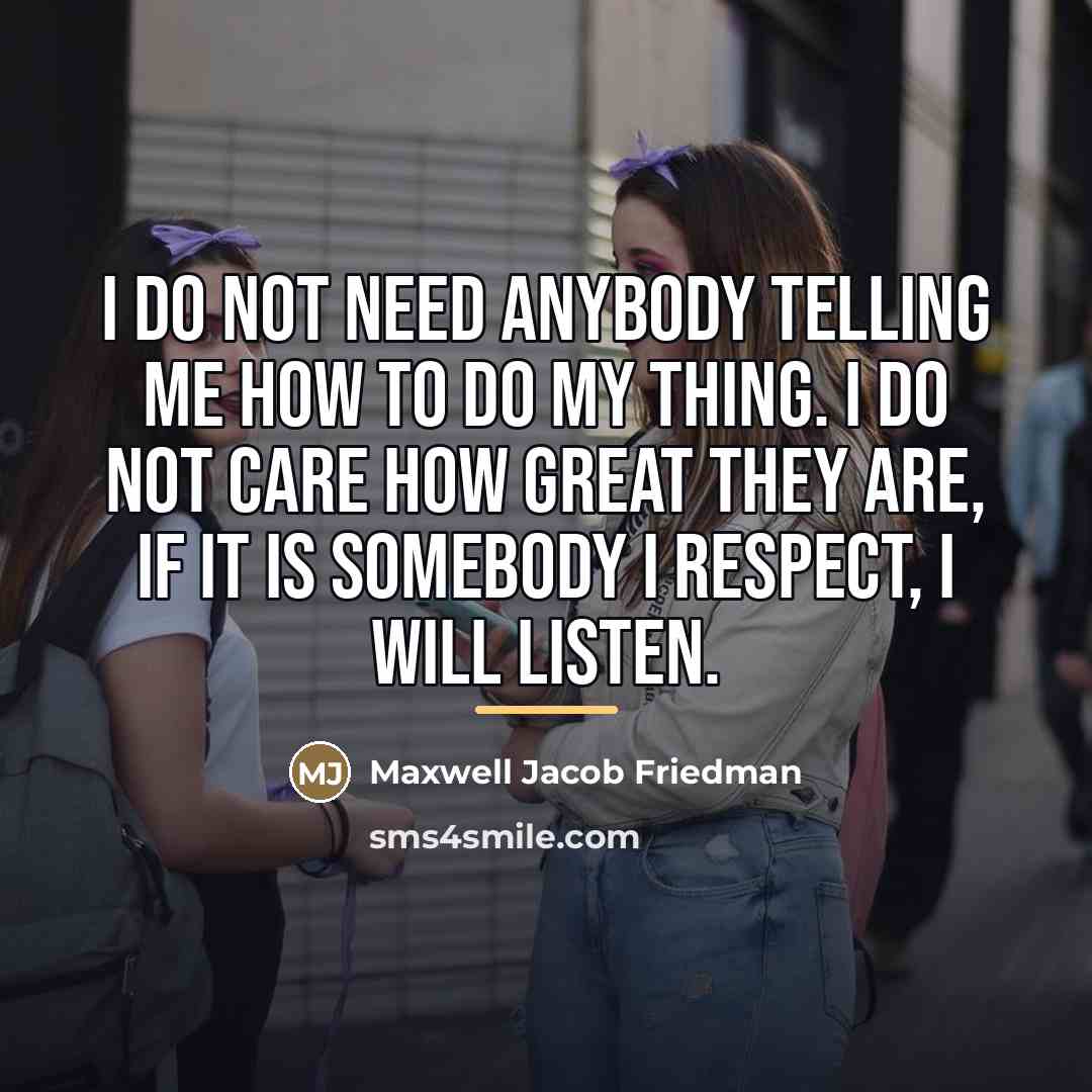 “I do not need anybody telling me how to do…” quote by Maxwell Jacob Friedman