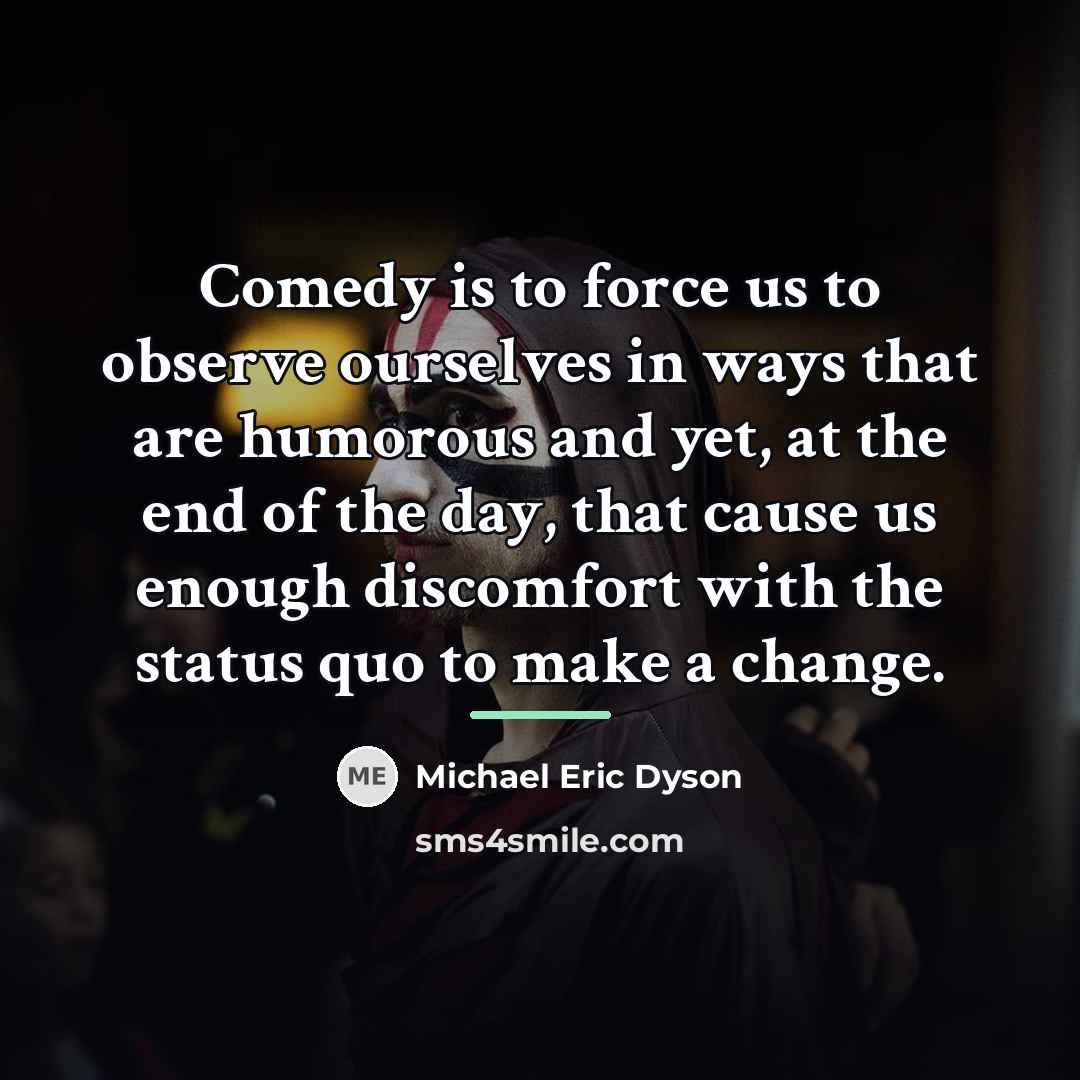 “Comedy is to force us to observe ourselves in ways…” quote by Michael Eric Dyson