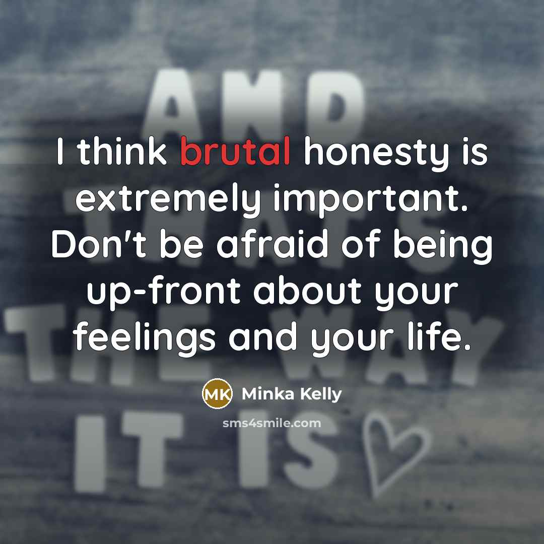 “I think brutal honesty is extremely important. Don't be afraid…” quote by Minka Kelly