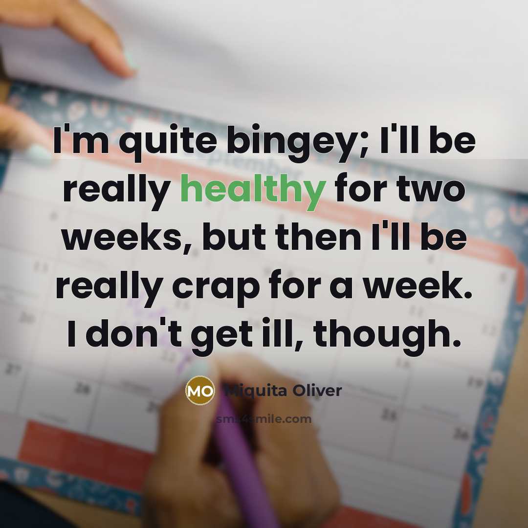 “I'm quite bingey; I'll be really healthy for two weeks,…” quote by Miquita Oliver