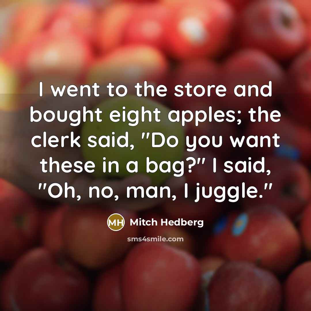 “I went to the store and bought eight apples; the…” quote by Mitch Hedberg