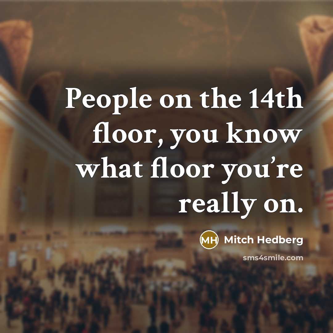 “People on the 14th floor, you know what floor you’re…” quote by Mitch Hedberg