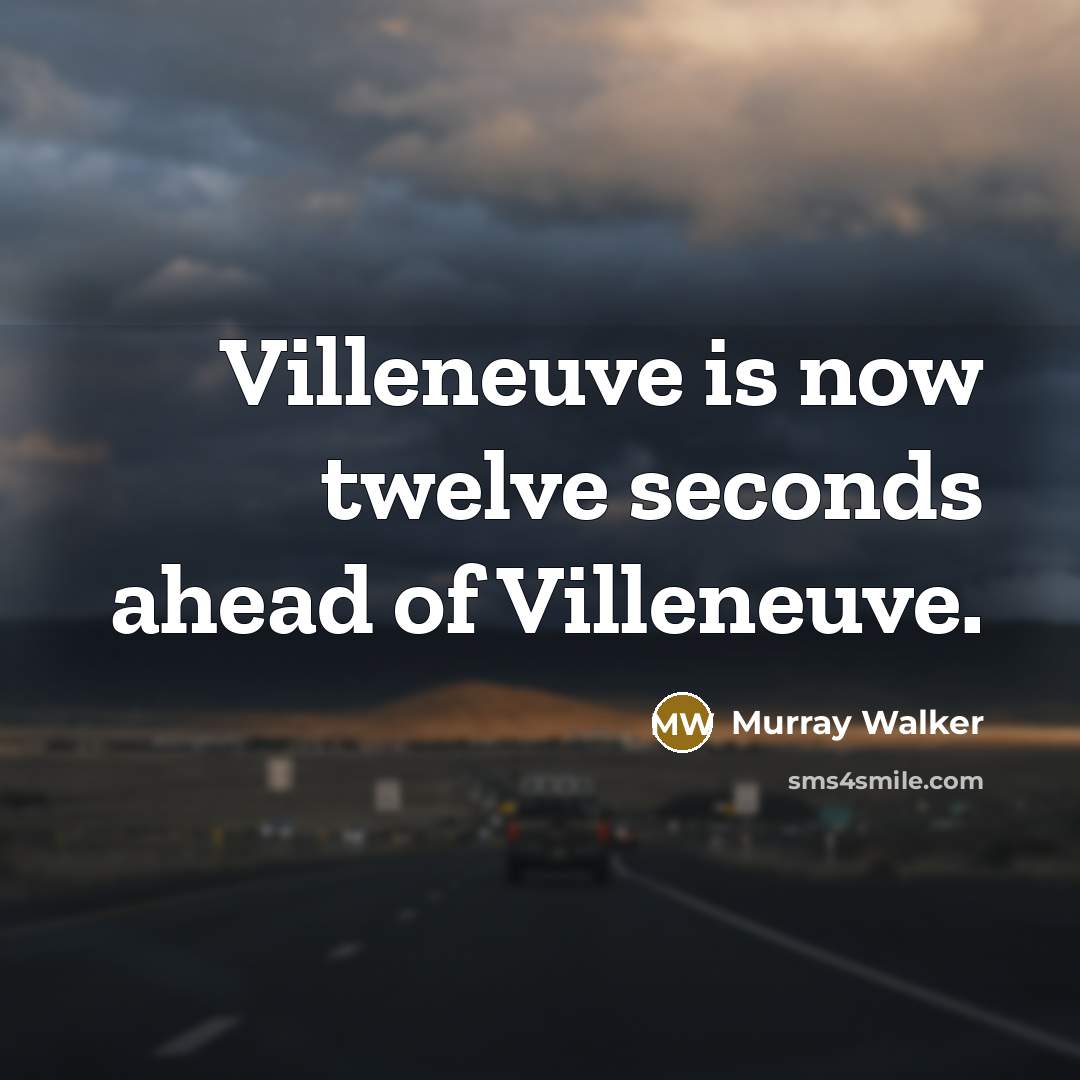 “Villeneuve is now twelve seconds ahead of Villeneuve.” quote by Murray Walker