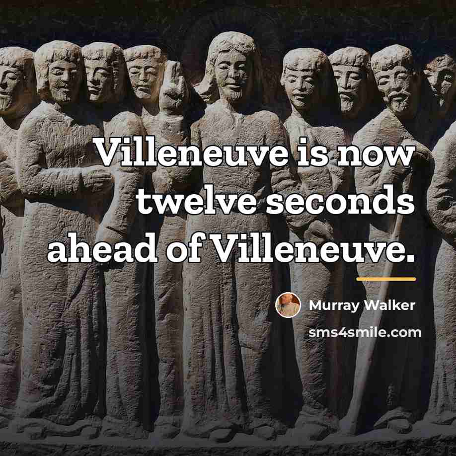 “Villeneuve is now twelve seconds ahead of Villeneuve.…” quote by Murray Walker