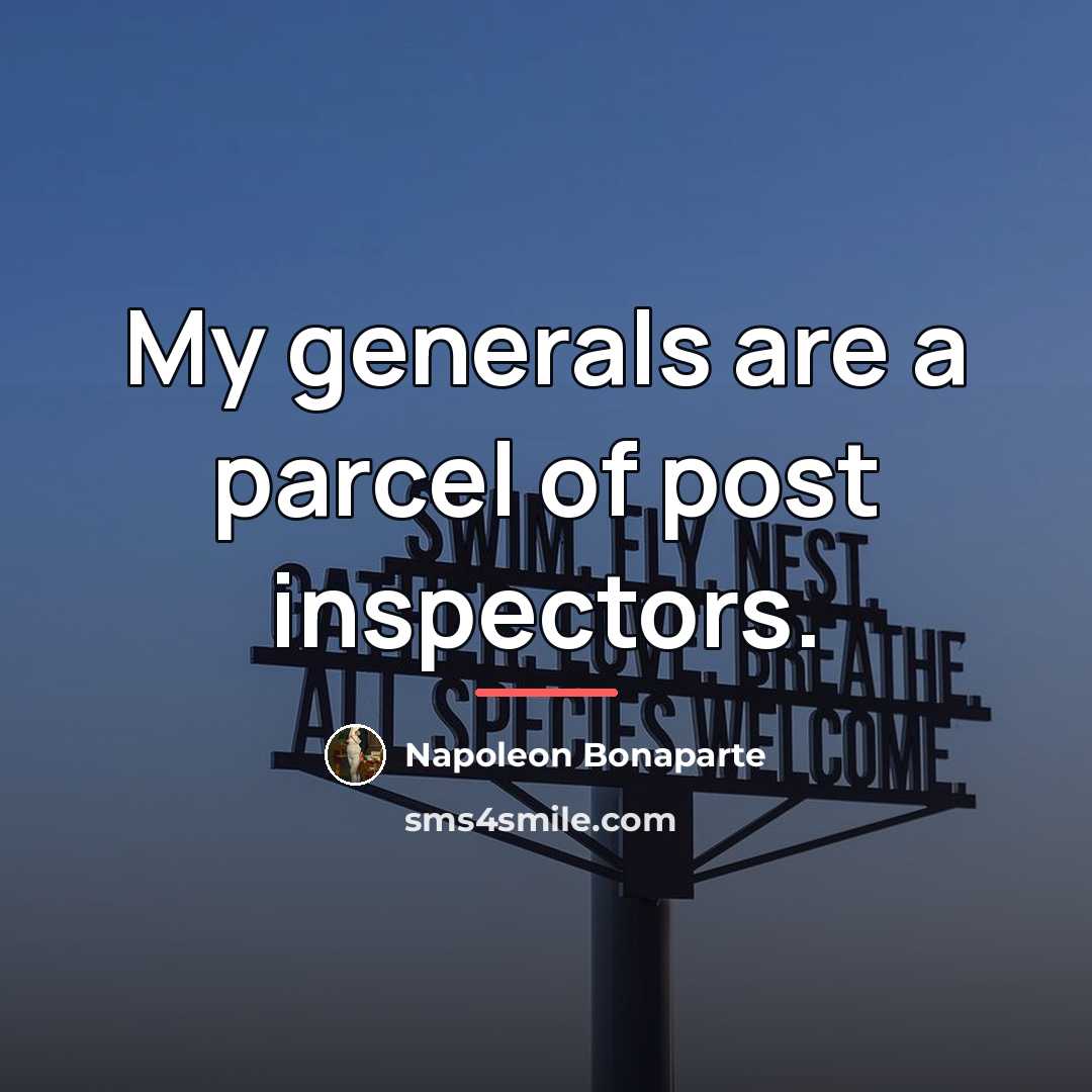 “My generals are a parcel of post inspectors.…” quote by Napoleon Bonaparte
