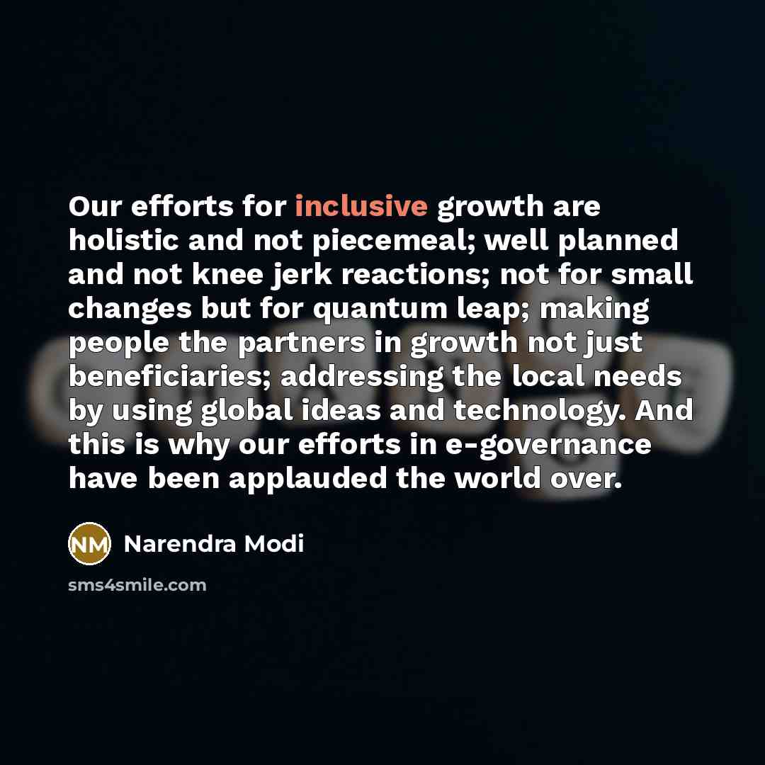 “Our efforts for inclusive growth are holistic and not piecemeal;…” quote by Narendra Modi