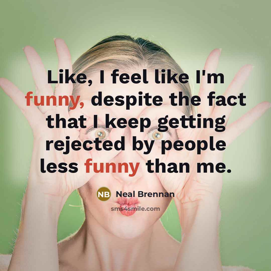 “Like, I feel like I'm funny, despite the fact that…” quote by Neal Brennan