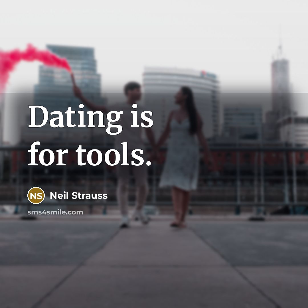 “Dating is for tools.…” quote by Neil Strauss