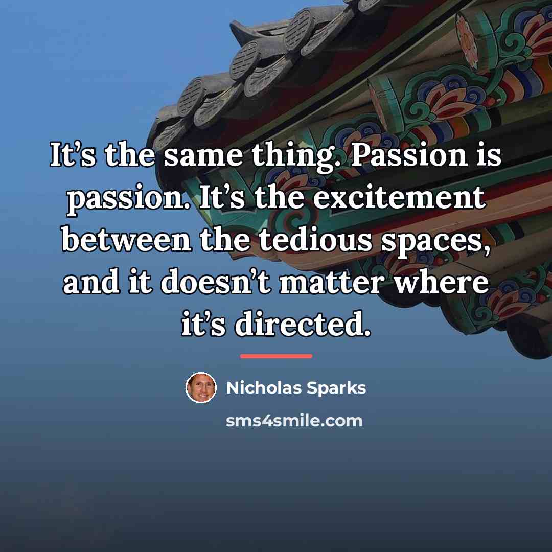“It’s the same thing. Passion is passion. It’s the excitement…” quote by Nicholas Sparks