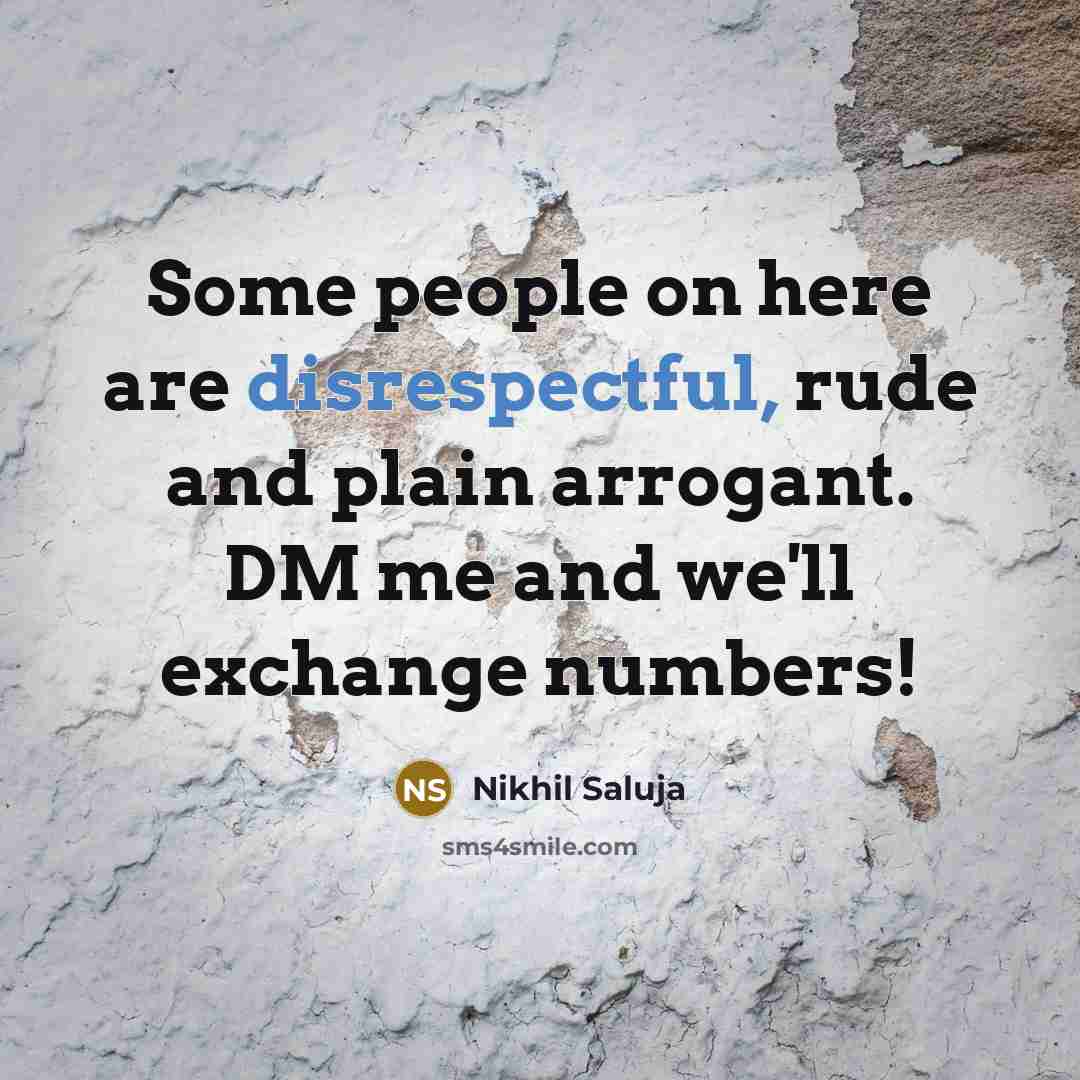 “Some people on here are disrespectful, rude and plain arrogant. DM me and we'll exchange numbers!” quote by Nikhil Saluja
