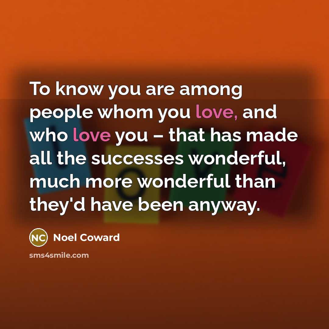 “To know you are among people whom you love, and…” quote by Noel Coward