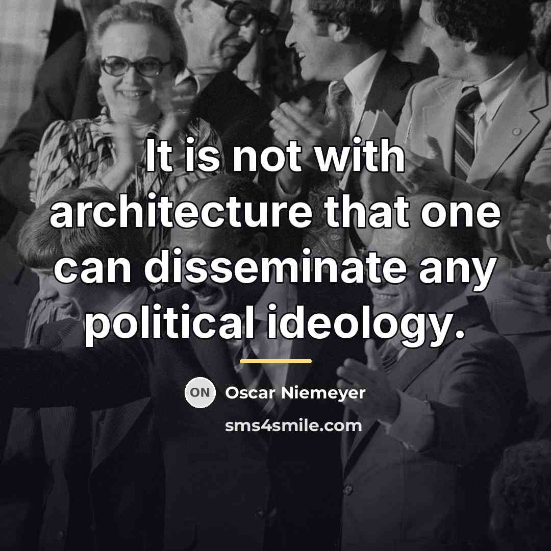 “It is not with architecture that one can disseminate any…” quote by Oscar Niemeyer