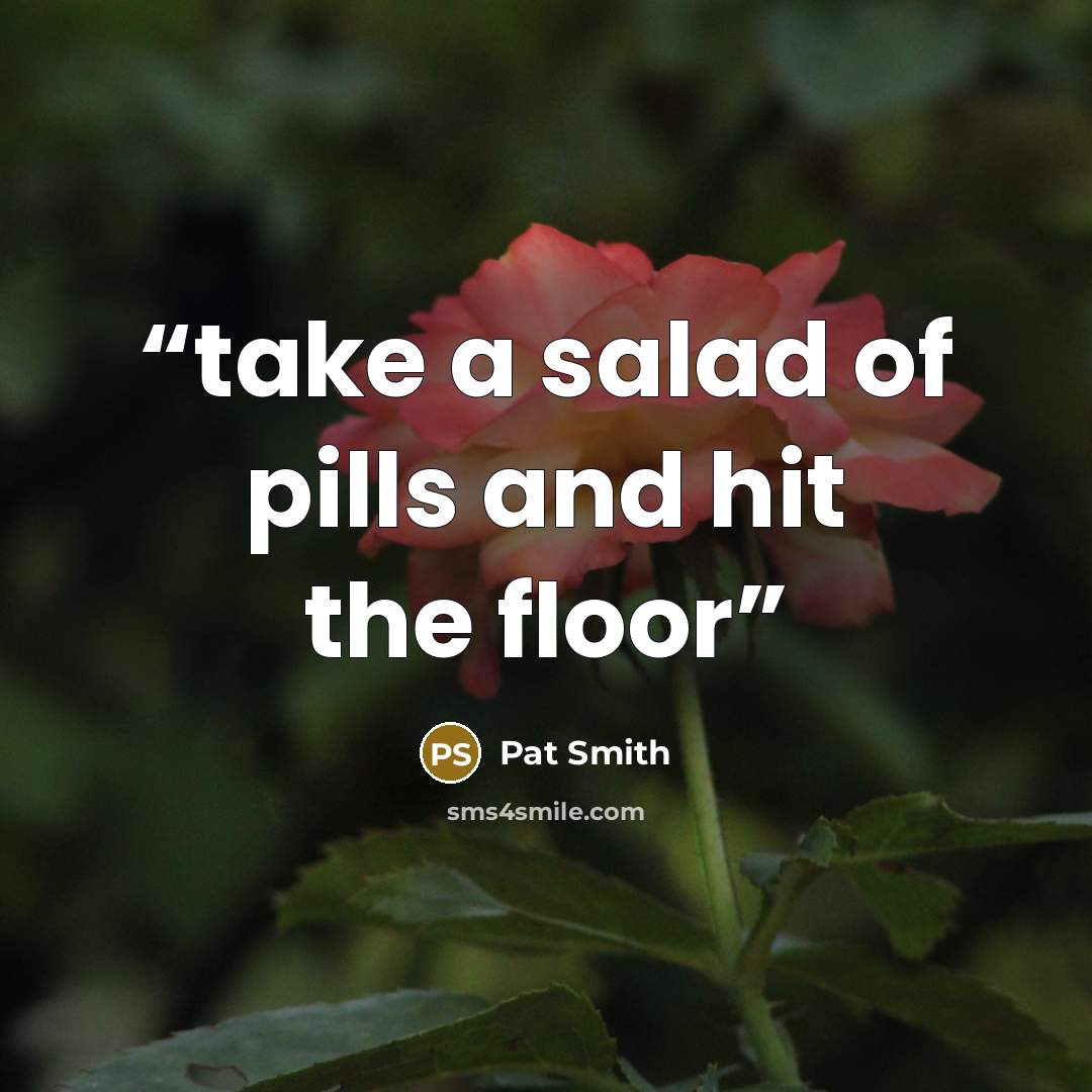 “take a salad of pills and hit the floor” quote by Pat Smith