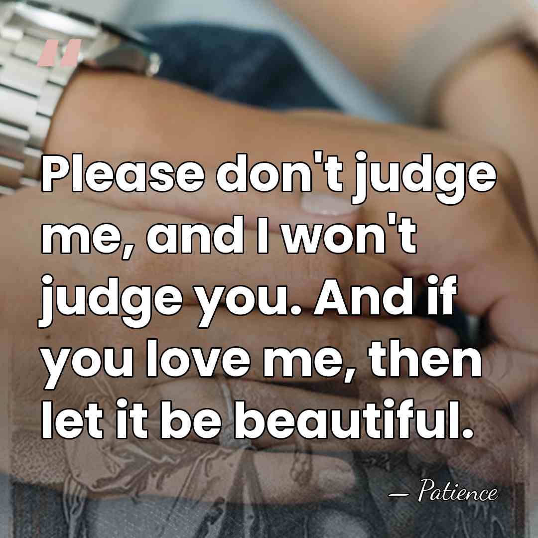 Please don't judge me, and I won't judge you. And if you&hellip; - Patience