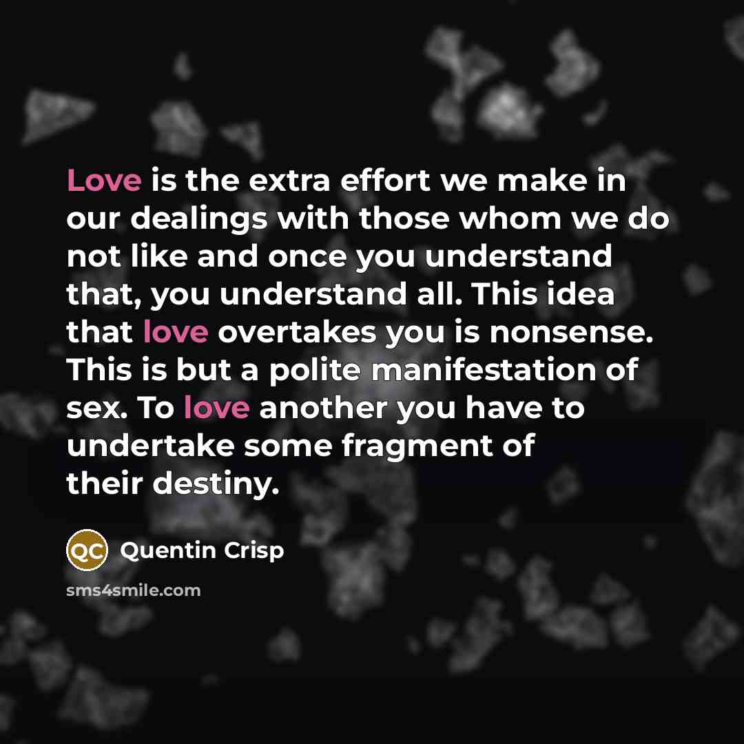 “Love is the extra effort we make in our dealings…” quote by Quentin Crisp