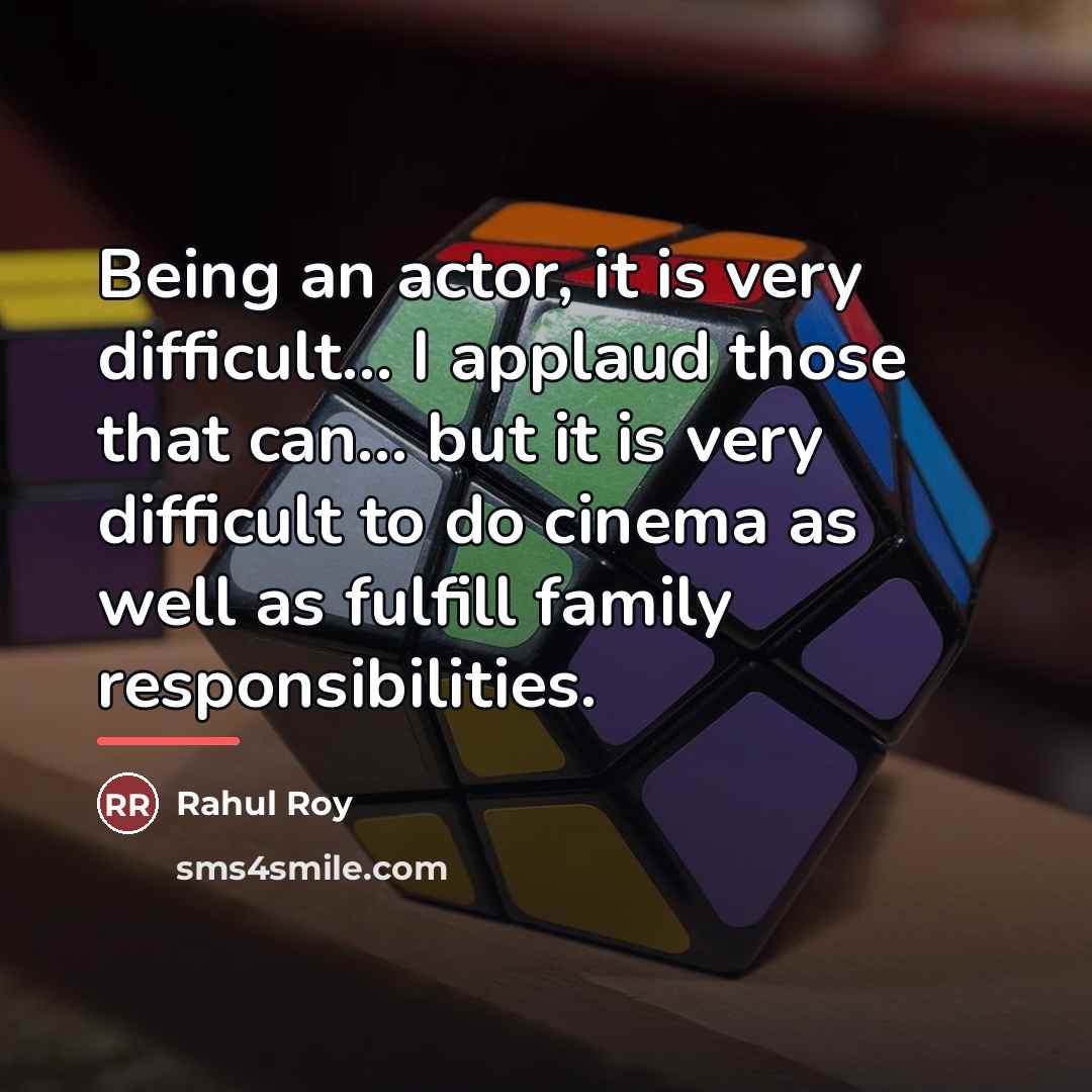 “Being an actor, it is very difficult... I applaud those…” quote by Rahul Roy
