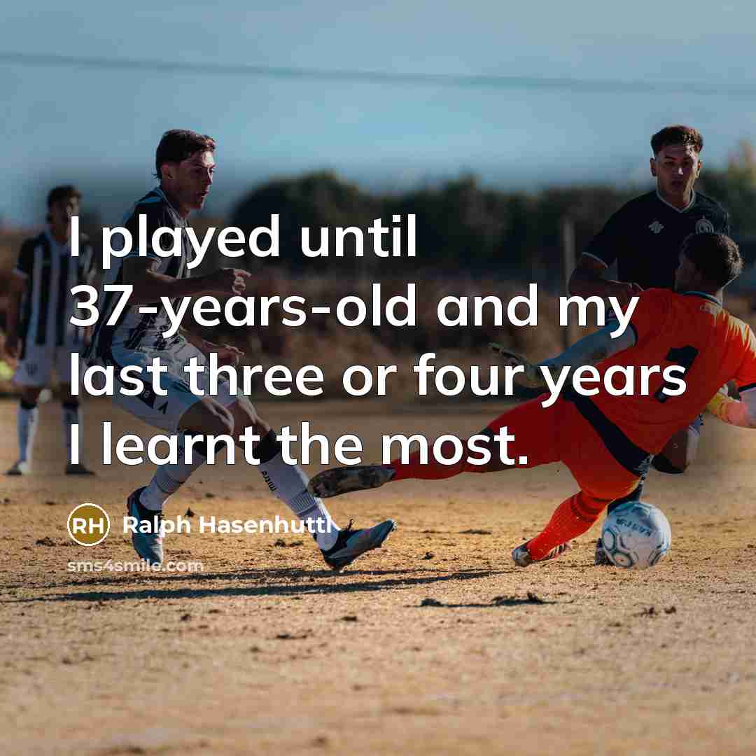 “I played until 37-years-old and my last three or four…” quote by Ralph Hasenhuttl