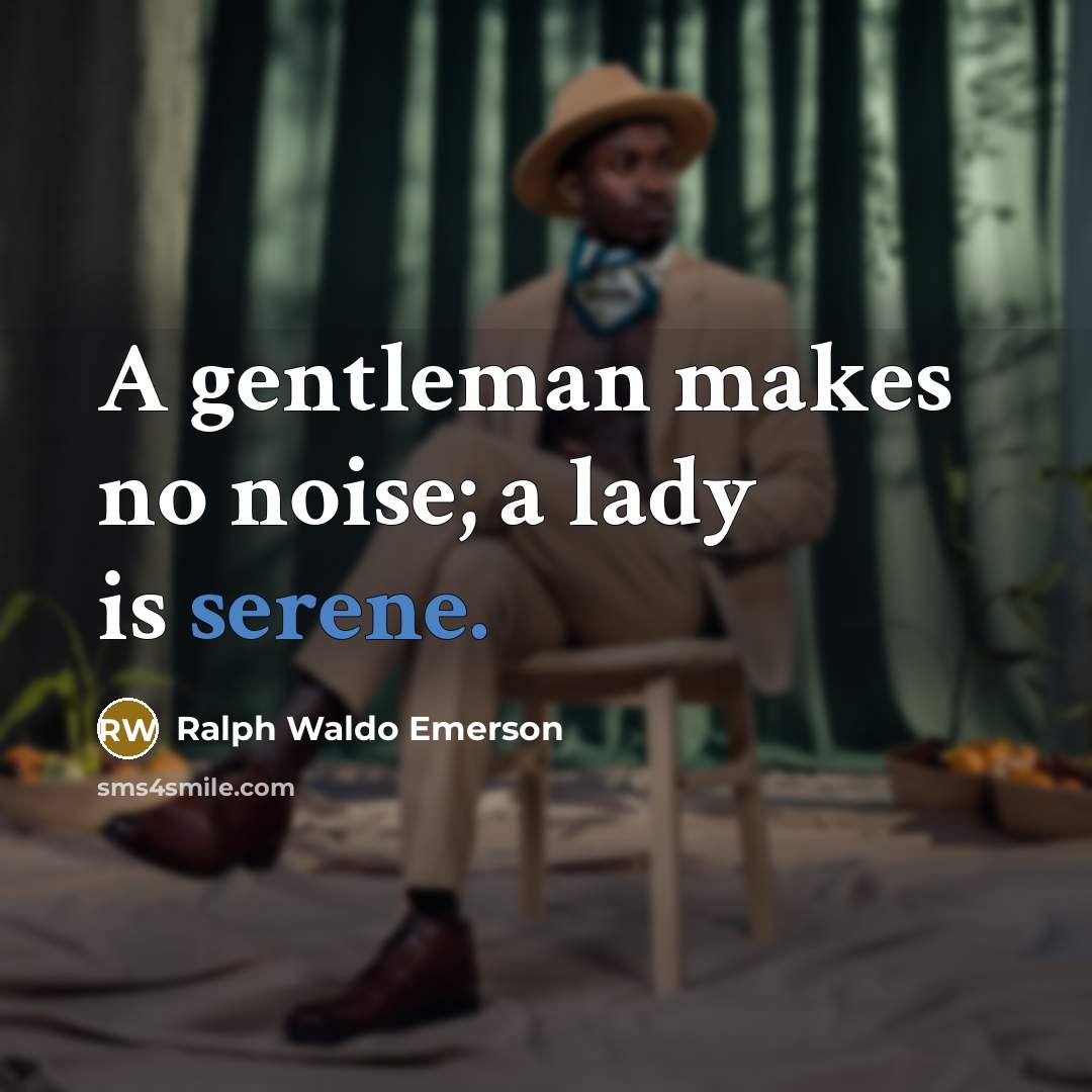 “A gentleman makes no noise; a lady is serene.…” quote by Ralph Waldo Emerson
