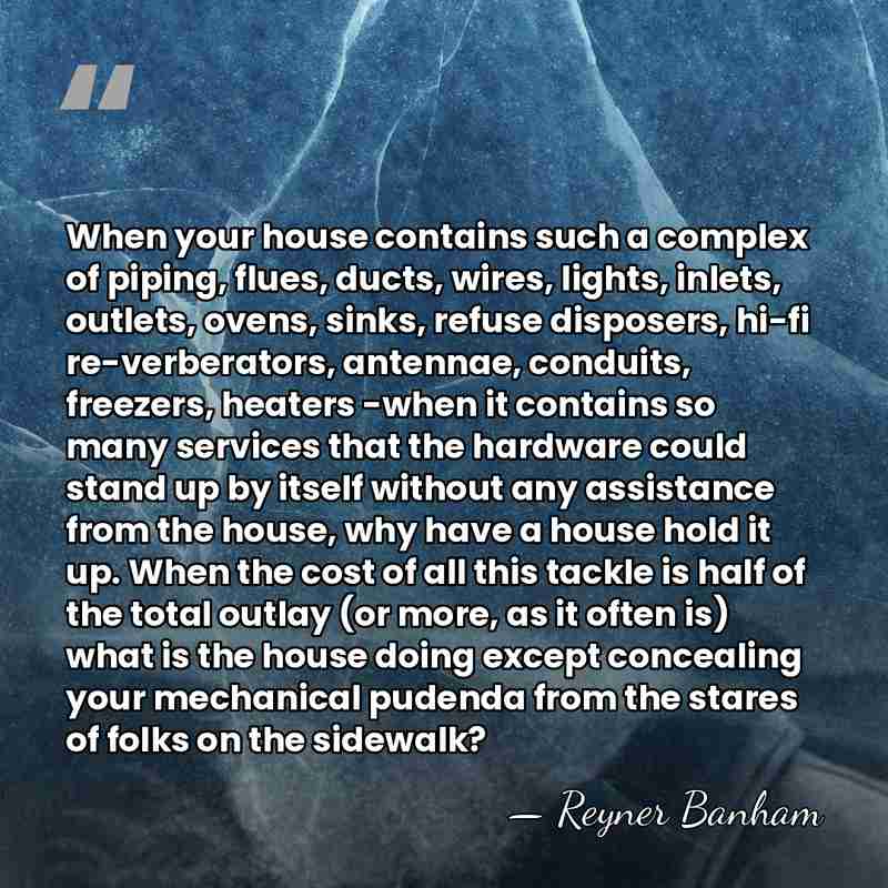 When your house contains such a complex of piping, flues, ducts, wires,&hellip; - Reyner Banham