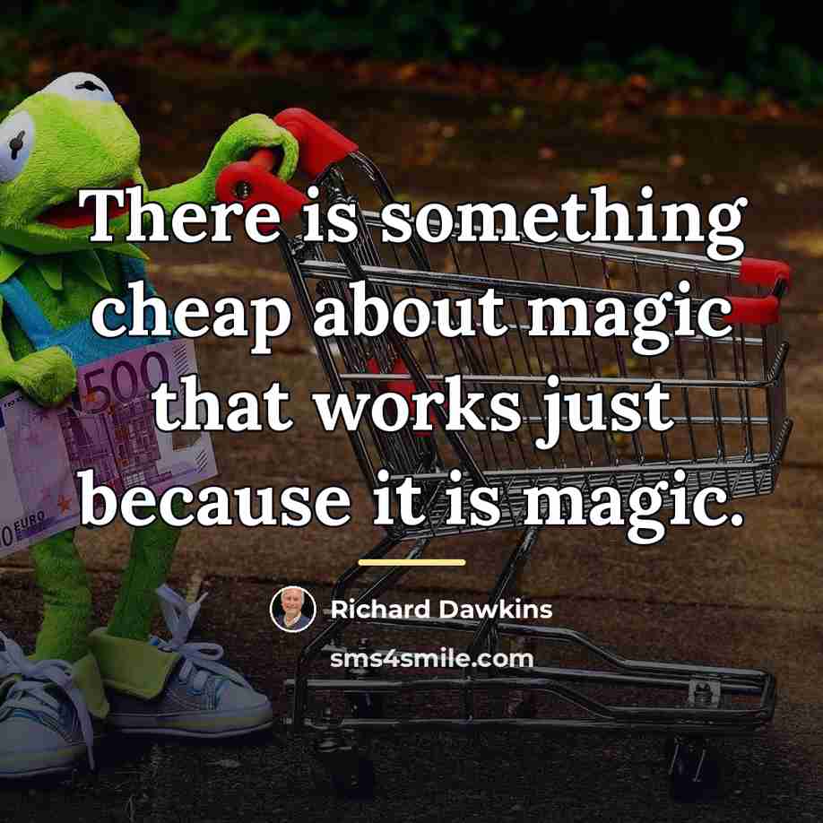 “There is something cheap about magic that works just because…” quote by Richard Dawkins