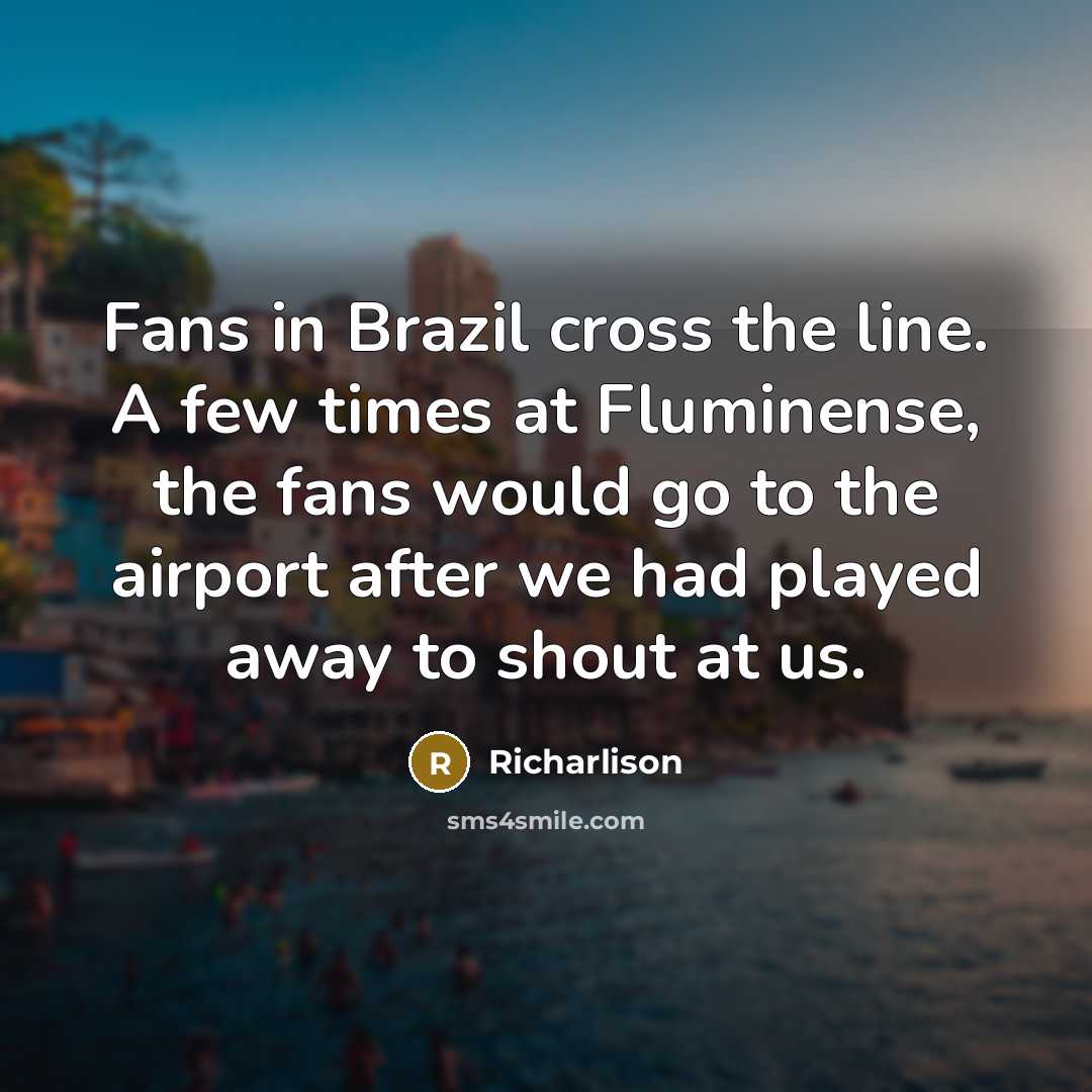 “Fans in Brazil cross the line. A few times at…” quote by Richarlison