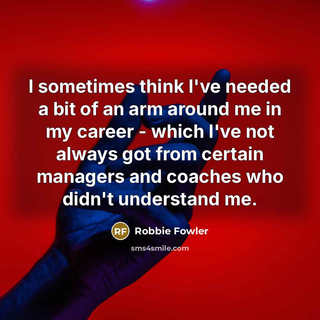 “I sometimes think I've needed a bit of an arm…” quote by Robbie Fowler
