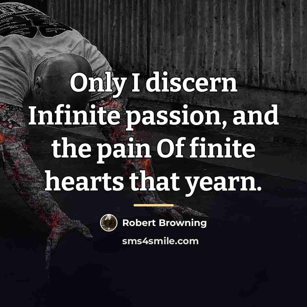 “Only I discern Infinite passion, and the pain Of finite…” quote by Robert Browning