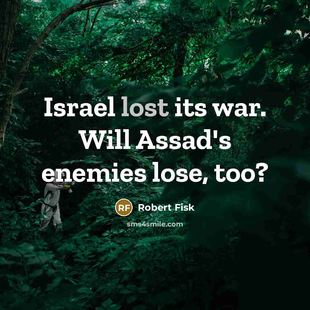 “Israel lost its war. Will Assad's enemies lose, too?…” quote by Robert Fisk