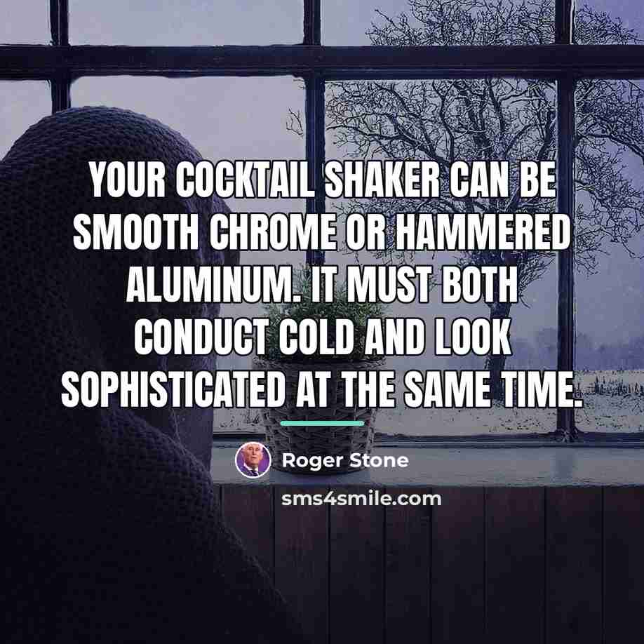 “Your cocktail shaker can be smooth chrome or hammered aluminum.…” quote by Roger Stone