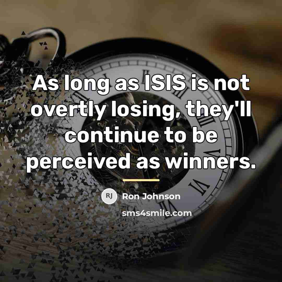 “As long as ISIS is not overtly losing, they'll continue…” quote by Ron Johnson