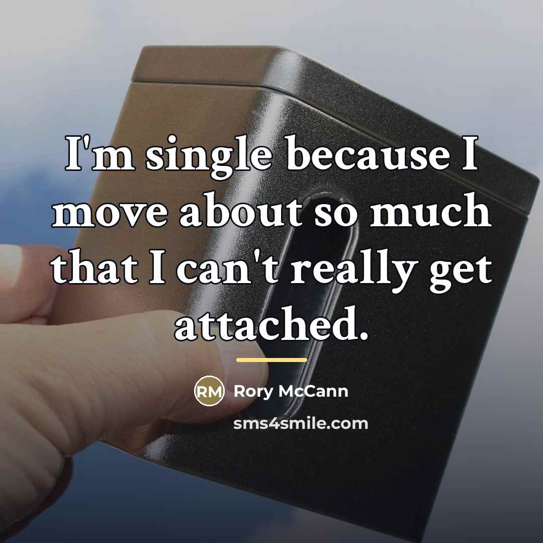 “I'm single because I move about so much that I…” quote by Rory McCann