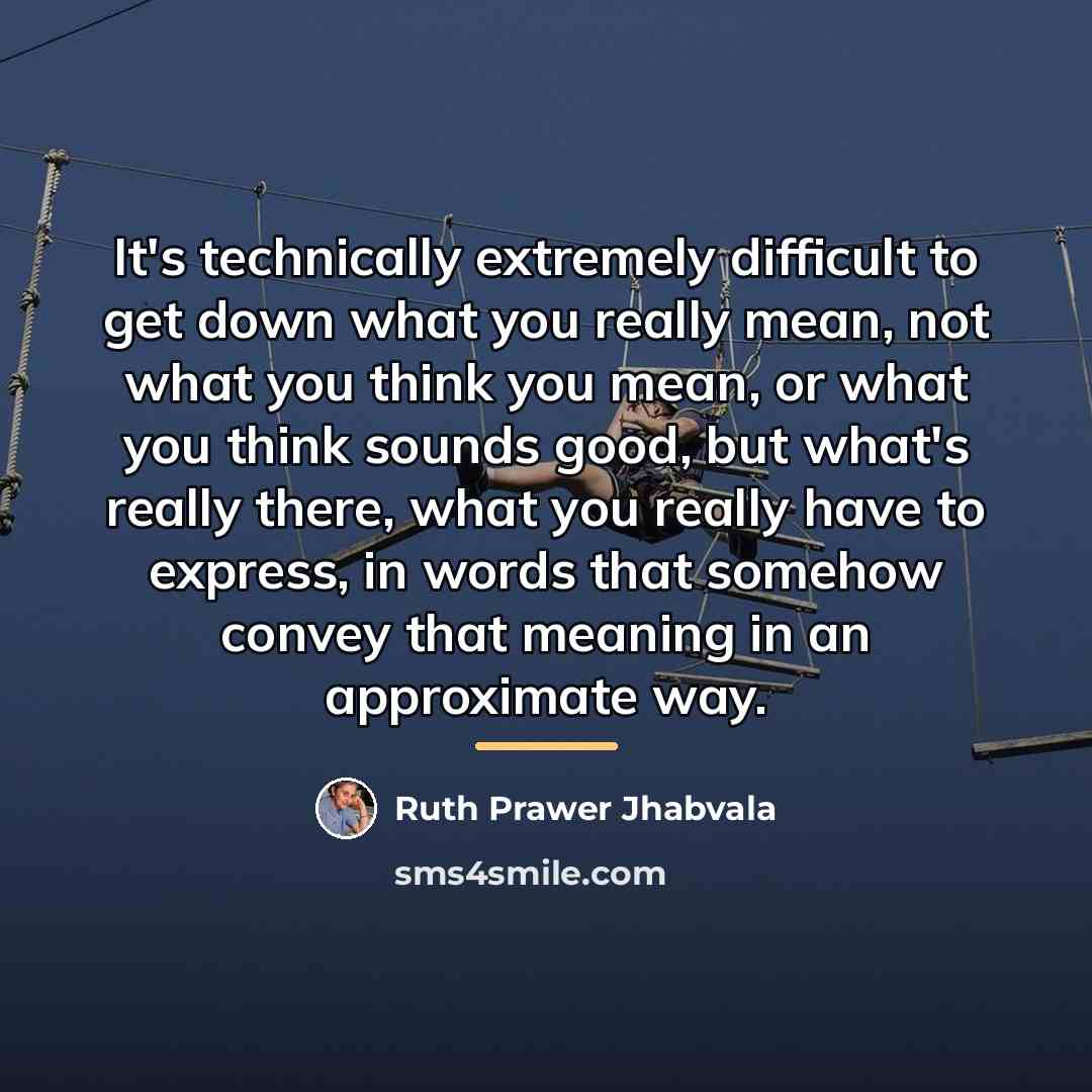 “It's technically extremely difficult to get down what you really…” quote by Ruth Prawer Jhabvala
