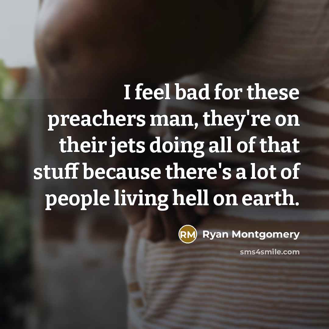 “I feel bad for these preachers man, they're on their…” quote by Ryan Montgomery