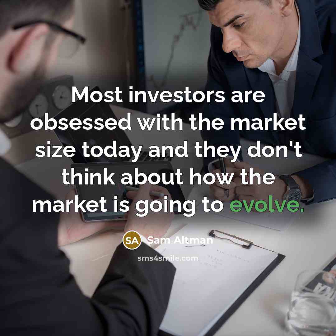 “Most investors are obsessed with the market size today and…” quote by Sam Altman