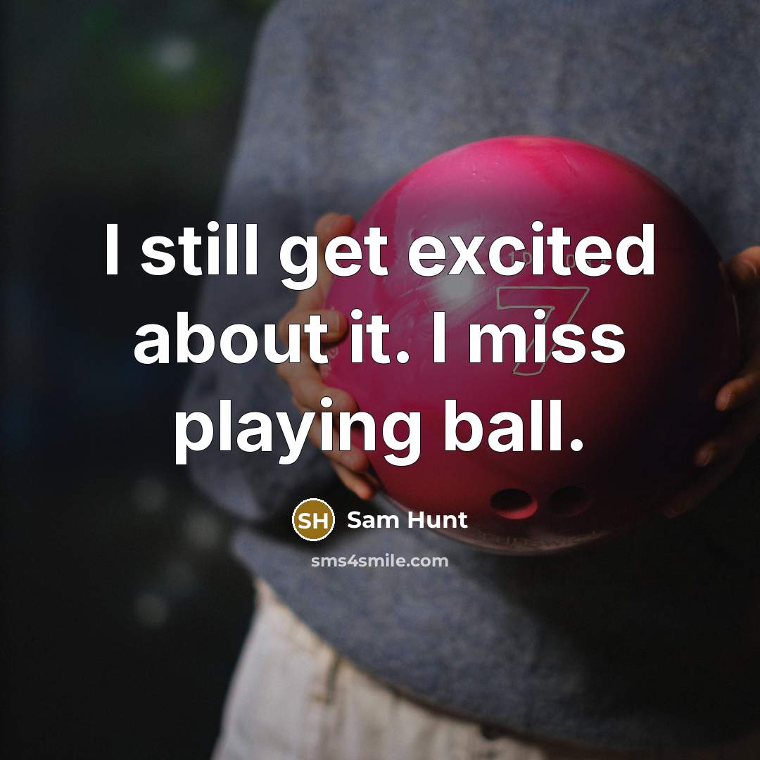 “I still get excited about it. I miss playing ball.…” quote by Sam Hunt