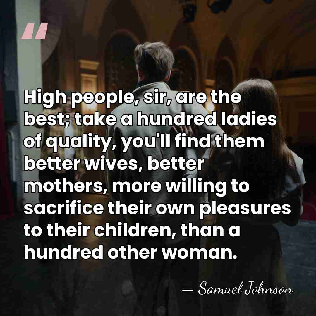 High people, sir, are the best; take a hundred ladies of quality,&hellip; - Samuel Johnson