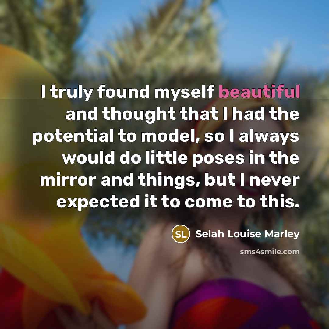 “I truly found myself beautiful and thought that I had…” quote by Selah Louise Marley