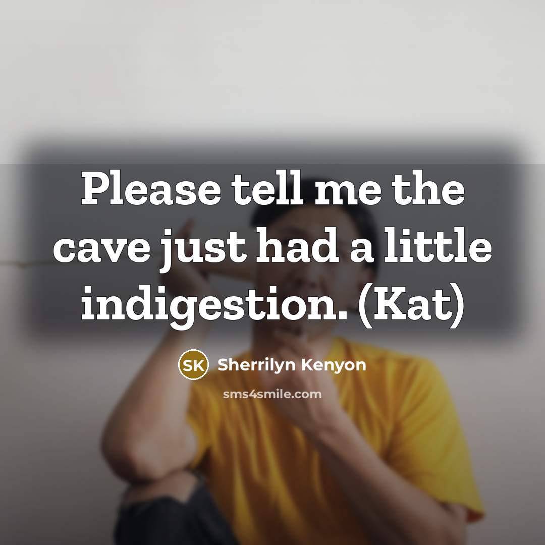 “Please tell me the cave just had a little indigestion.…” quote by Sherrilyn Kenyon