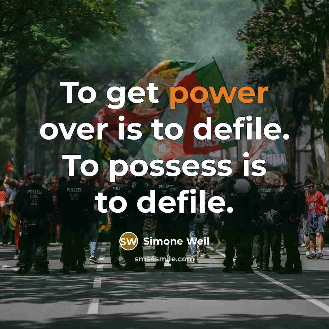 “To get power over is to defile. To possess is to defile.” quote by Simone Weil