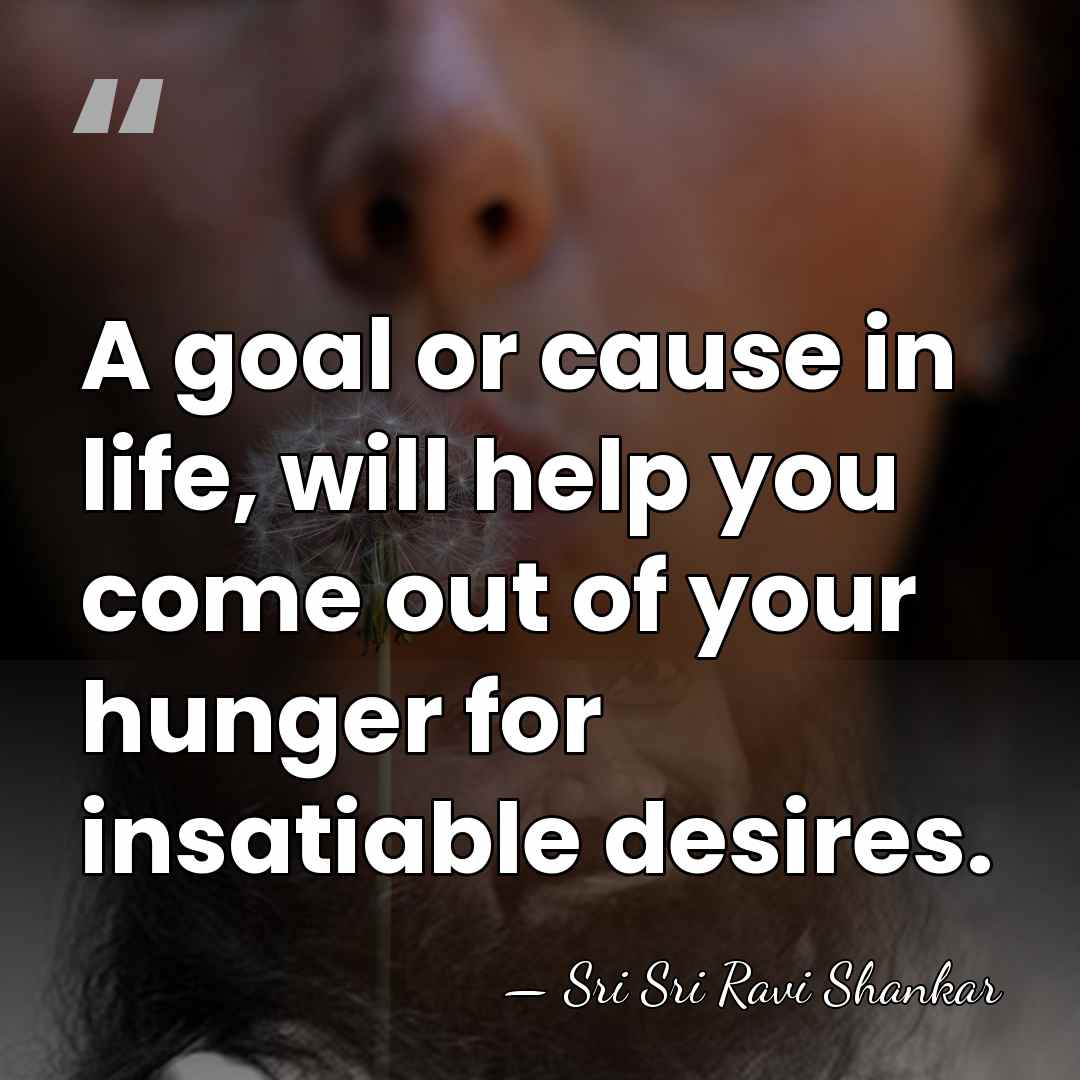 A goal or cause in life, will help you come out of&hellip; - Sri Sri Ravi Shankar