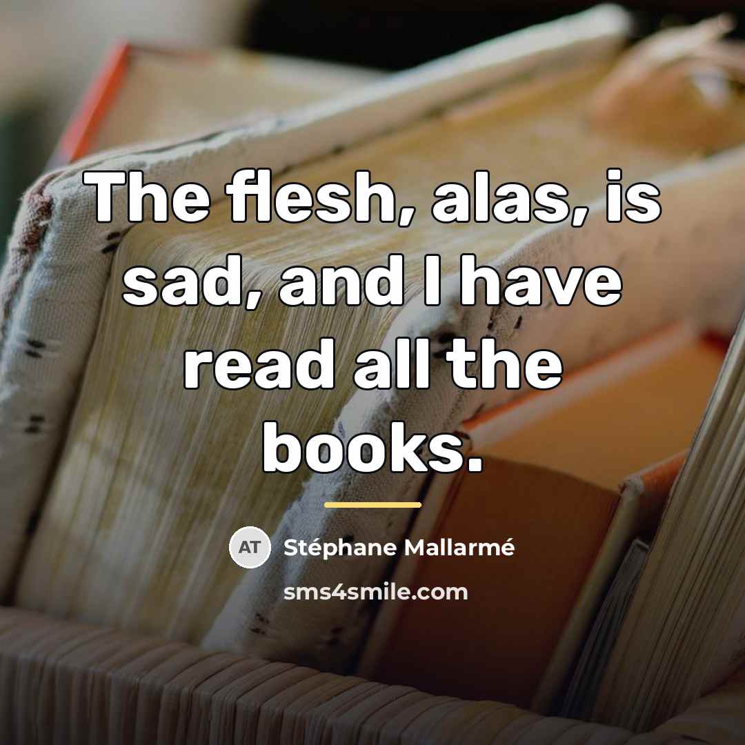 “The flesh, alas, is sad, and I have read all…” quote by Stephane Mallarme