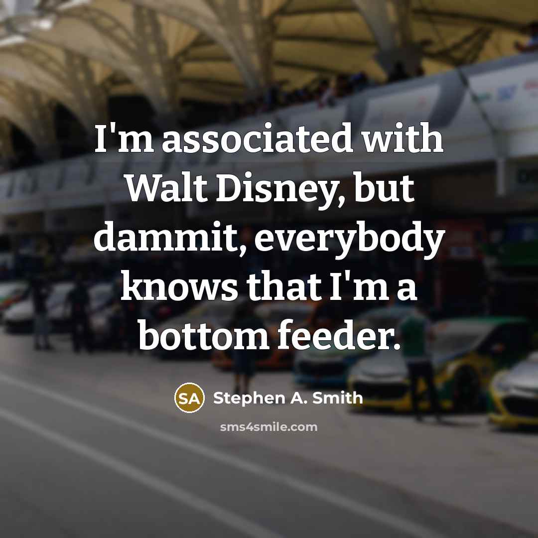 “I'm associated with Walt Disney, but dammit, everybody knows that…” quote by Stephen A. Smith