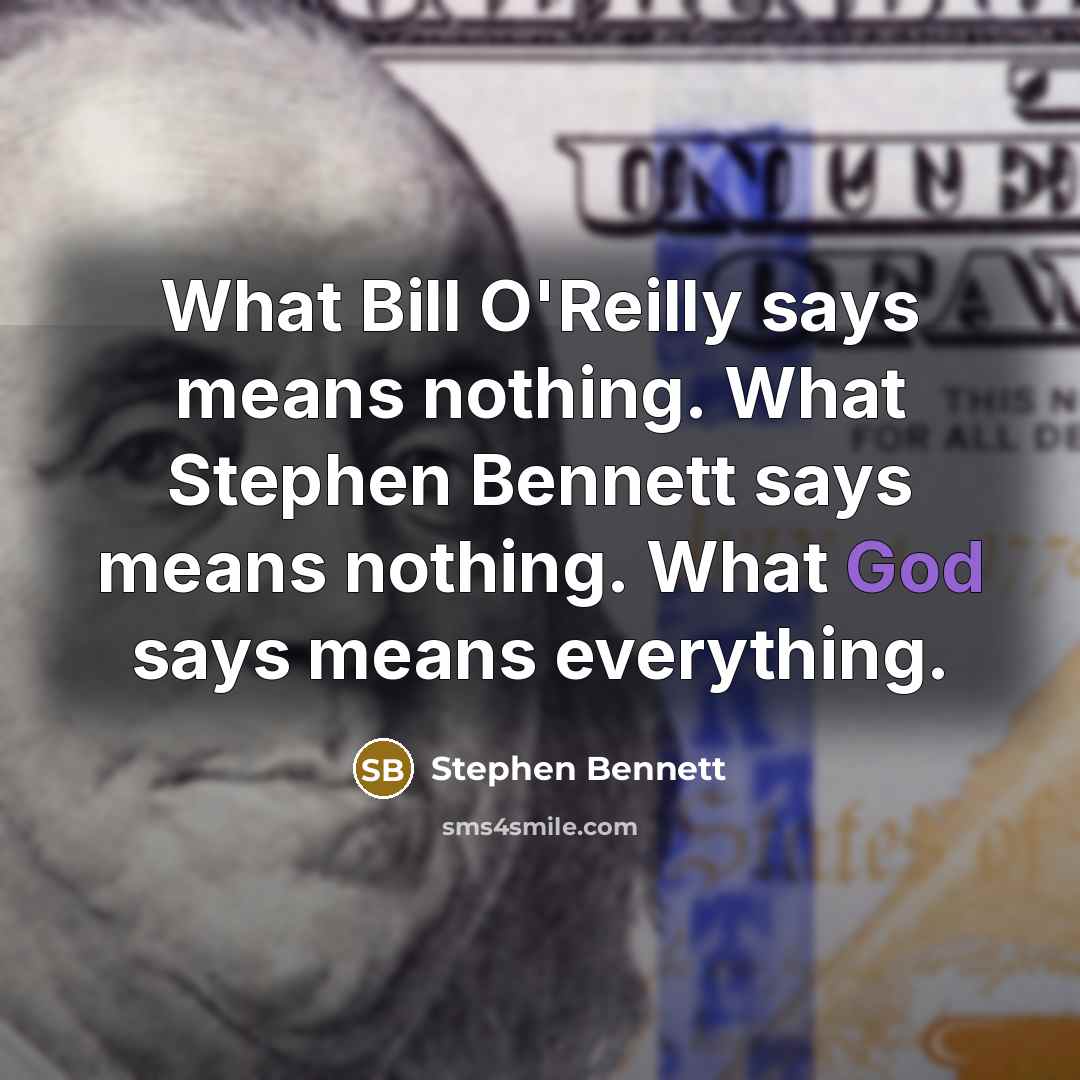 “What Bill O'Reilly says means nothing. What Stephen Bennett says…” quote by Stephen Bennett